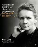 Marie Curie: 'I Was Taught That the Way of Progress Was Neither Swift nor Easy.'