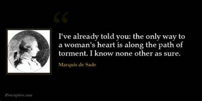 Marquis De Sade: 'I've Already Told You: the Only Way to a Woman's Heart Is Along the Path of Torment. I Know None Other as Sure.'