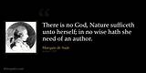 Marquis De Sade: 'There Is No God, Nature Sufficeth Unto Herself; in No Wise Hath She Need of an Author.'