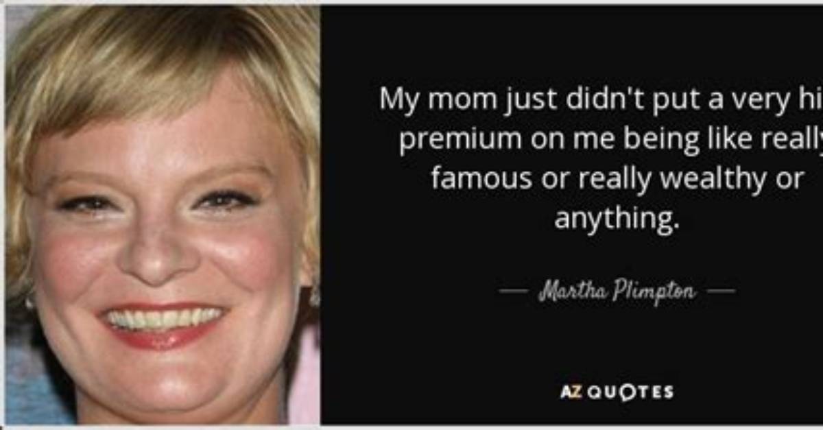 Martha Plimpton: 'My Mom Just Didn't Put a Very High Premium on Me Being Like Really Famous or Really Wealthy or Anything.'