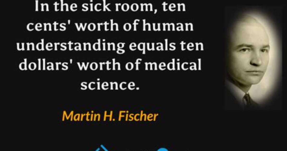 Martin H Fischer in the Sick Room Ten Cents Worth of Human Understanding Equals Ten Dollars Worth of Medical