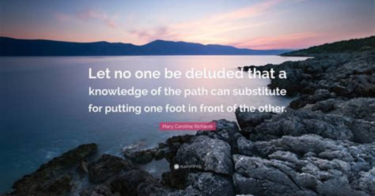 Mary Richards Let No One Be Deluded That a Knowledge of the Path Can Substitute for Putting One Foot in Front of The