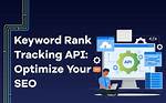 Mastering Keyword Rank Tracking Api: the Ultimate Guide for Seo Success