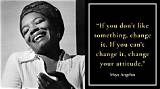 Maya Angelou: 'If You Don't Like Something, Change It. If You Can't Change It, Change Your Attitude.'