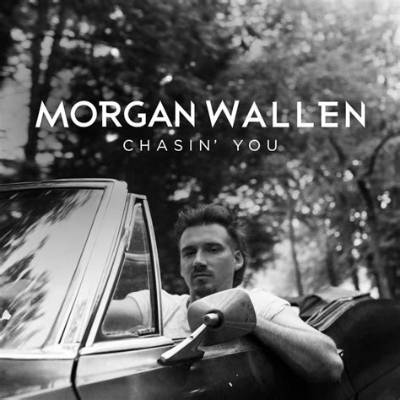 Meaning of Chasin' You by Morgan Wallen