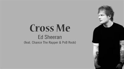 Meaning of Cross Me (Featuring Chance the Rapper and Pnb Rock) by Ed Sheeran