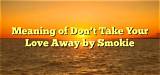 Meaning of Don’t Take Your Love from Me by Frank Sinatra
