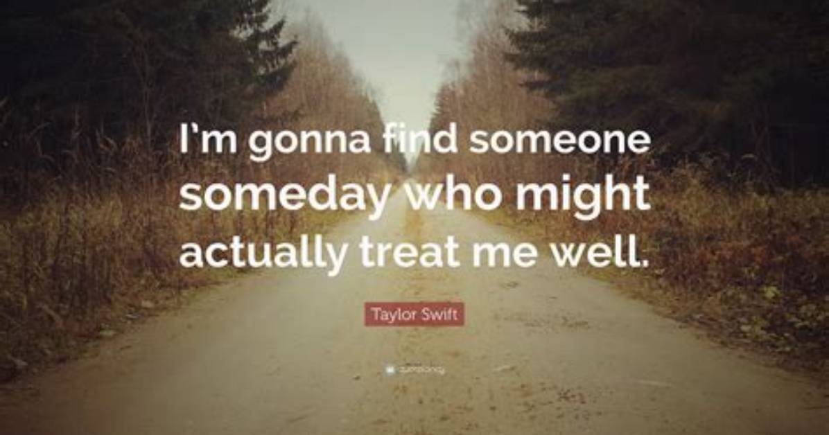 Meaning of I M Gonna Find Someone Someday Who Might Actually Treat Me