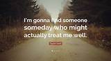 Meaning of I'm Gonna Find Someone Someday Who Might Actually Treat Me Well