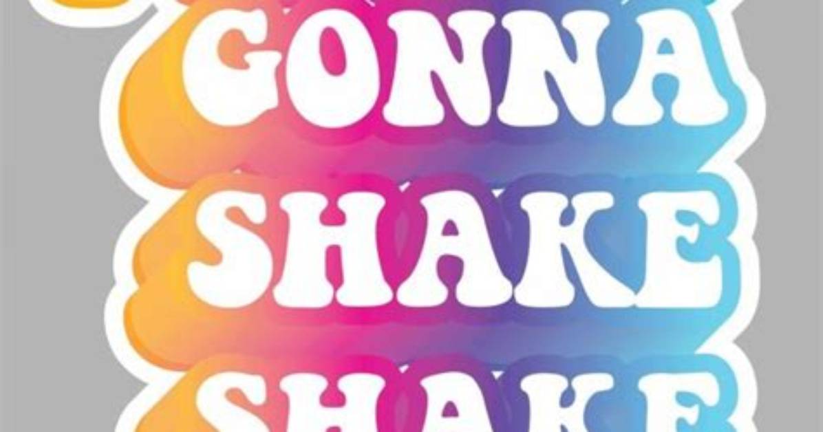 Meaning of "I'm Just Gonna Shake, Shake, Shake, Shake, Shake"
