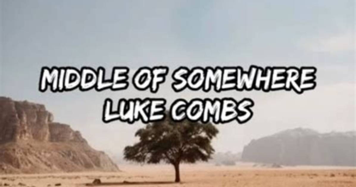 Meaning of Middle of Somewhere by Luke Combs