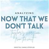 Meaning of Now That We Don’t Talk by Taylor Swift