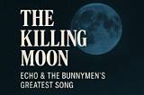 Meaning of the Killing Moon by Echo & the Bunnymen
