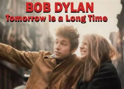 Meaning of Tomorrow Is a Long Time by Bob Dylan