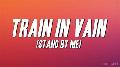 Meaning of Train in Vain (Stand by Me) [Live] by the Clash