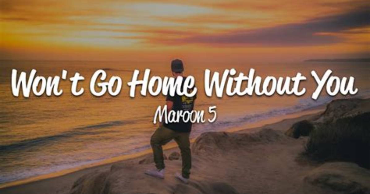 Meaning of Won’t Go Home Without You by Maroon 5