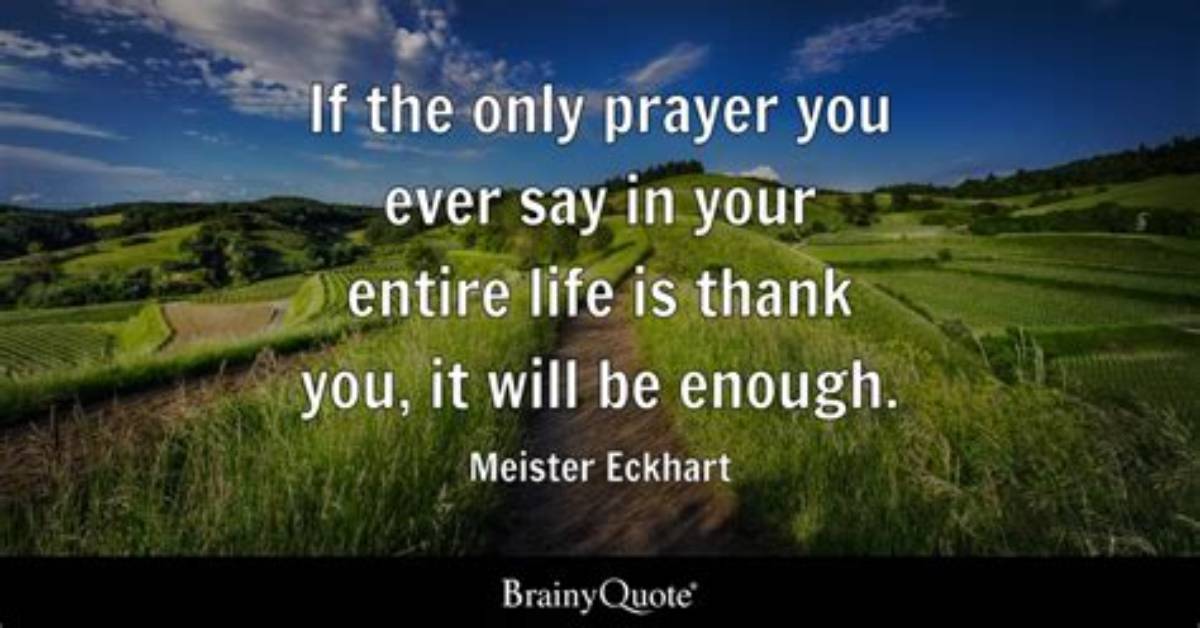 Meister Eckhart If the Only Prayer You Ever Say in Your Entire Life Is Thank You It Will Be