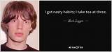 Mick Jagger: 'I Got Nasty Habits; I Take Tea at Three.'