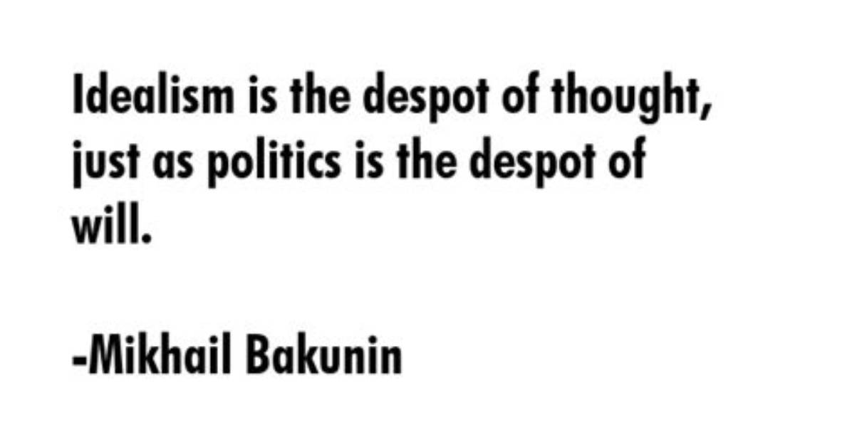 Mikhail Bakunin Idealism Is the Despot of Thought Just as Politics Is the Despot Of