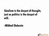 Mikhail Bakunin: 'Idealism Is the Despot of Thought, Just as Politics Is the Despot of Will.'