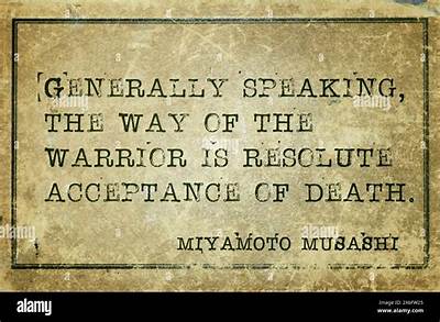 Miyamoto Musashi: 'Generally Speaking, the Way of the Warrior Is Resolute Acceptance of Death.'
