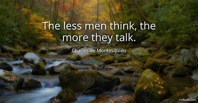 Montesquieu: 'The Less Men Think, the More They Talk.'