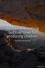 Napoleon Bonaparte: 'Women Are Nothing but Machines for Producing Children.'