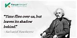 Nathaniel Hawthorne: 'Time Flies over Us, but Leaves Its Shadow Behind.'