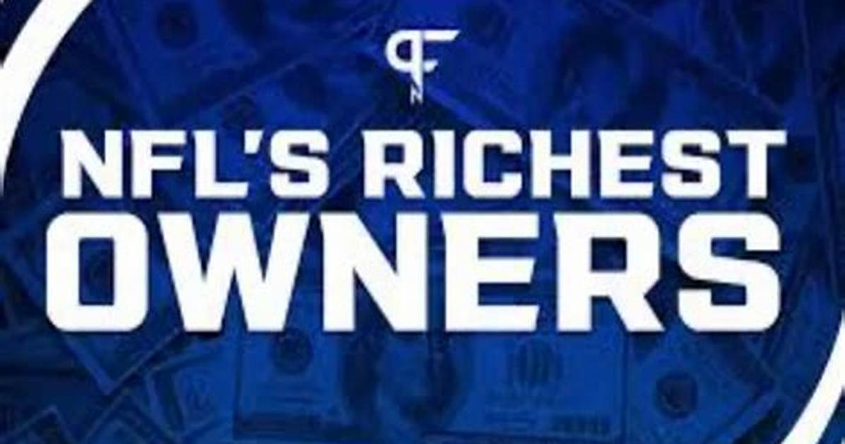 Nfl Wealthiest Owners: a Deep Dive into the Financial Titans of the League