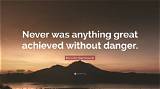 Niccolo Machiavelli: 'Never Was Anything Great Achieved Without Danger.'
