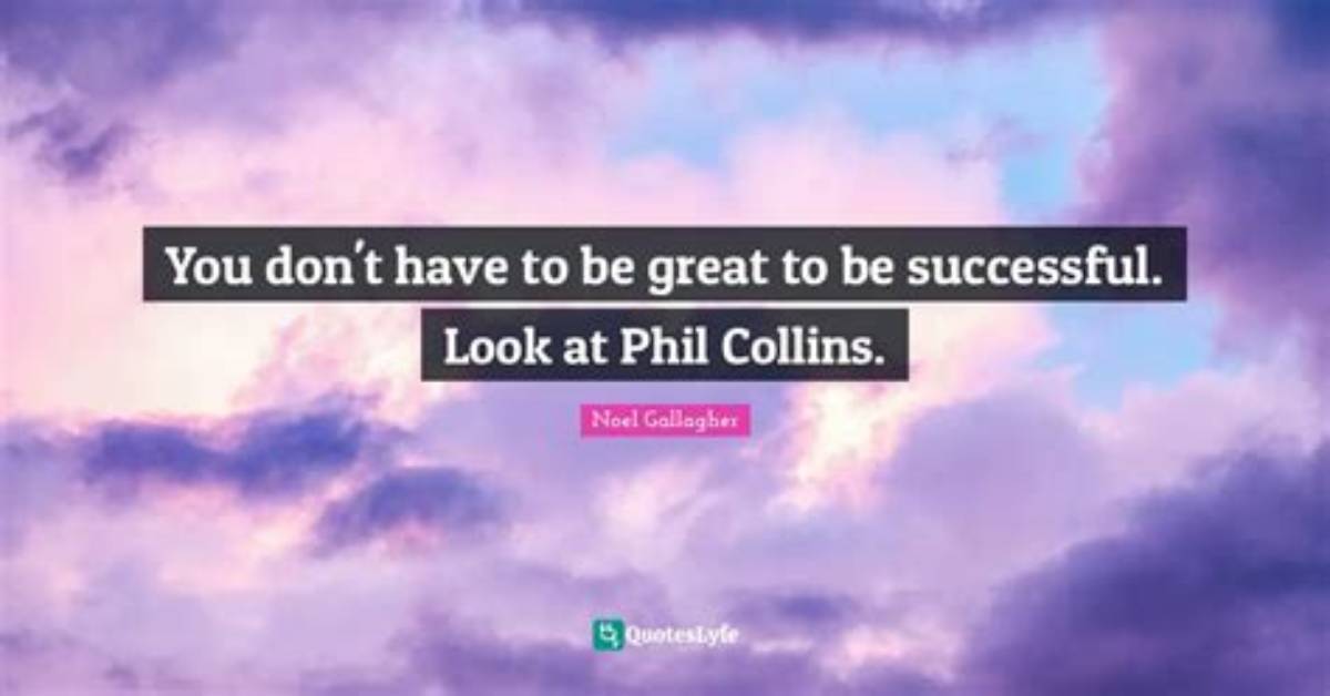 Noel Gallagher You Don T Have to Be Great to Be Successful Look at Phil