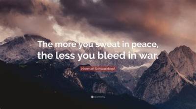 Norman Schwarzkopf: 'The More You Sweat in Peace, the Less You Bleed in War.'