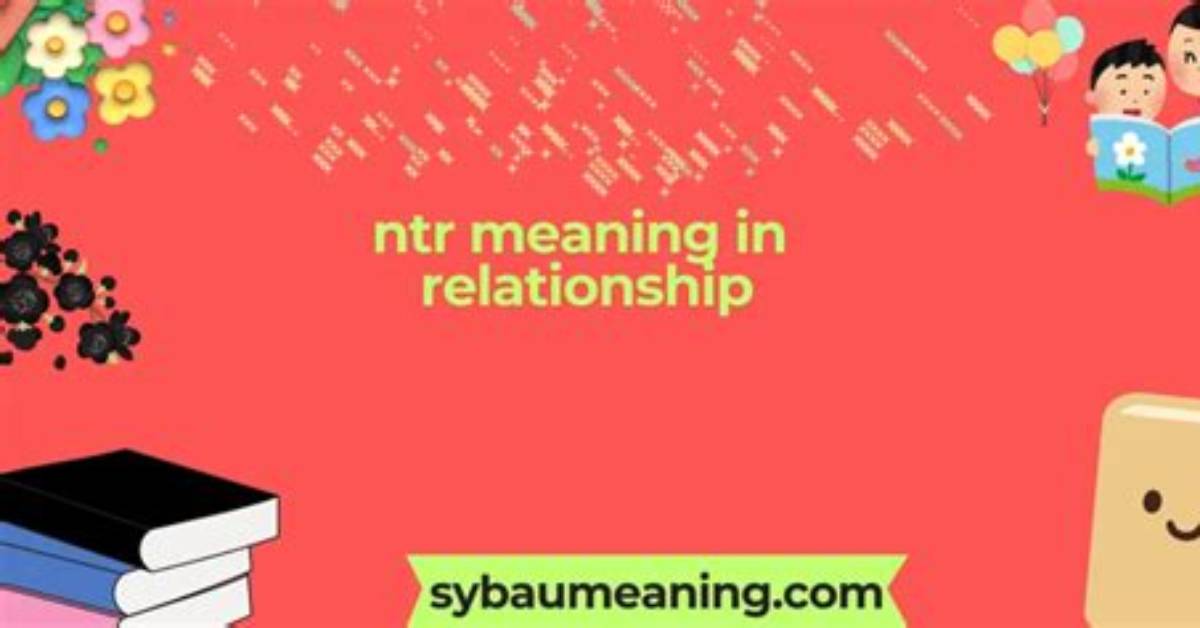 Ntr Relationship Meaning: Understanding the Concept and Its Implications