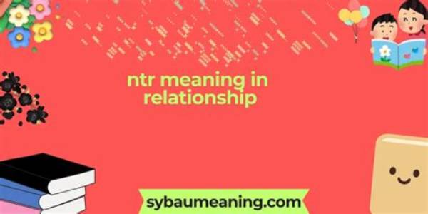 Ntr Relationship Meaning: Understanding the Concept and Its Implications