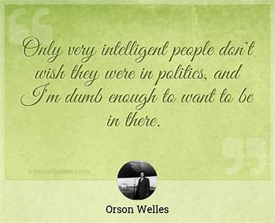 Orson Welles: 'Only Very Intelligent People Don't Wish They Were in Politics, and I'm Dumb Enough to Want to Be in There.'