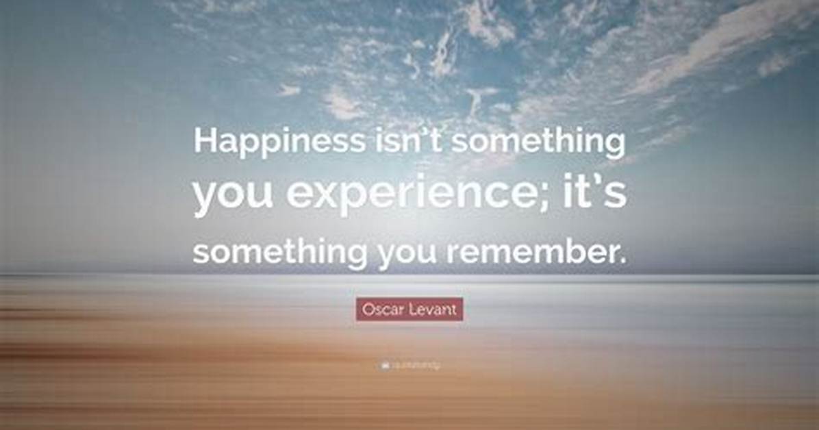 Oscar Levant Happiness Isn T Something You Experience It S Something You