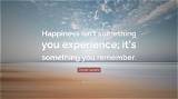 Oscar Levant: 'Happiness Isn't Something You Experience It's Something You Remember.'