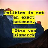 Otto Von Bismarck: 'Politics Is Not an Exact Science.'