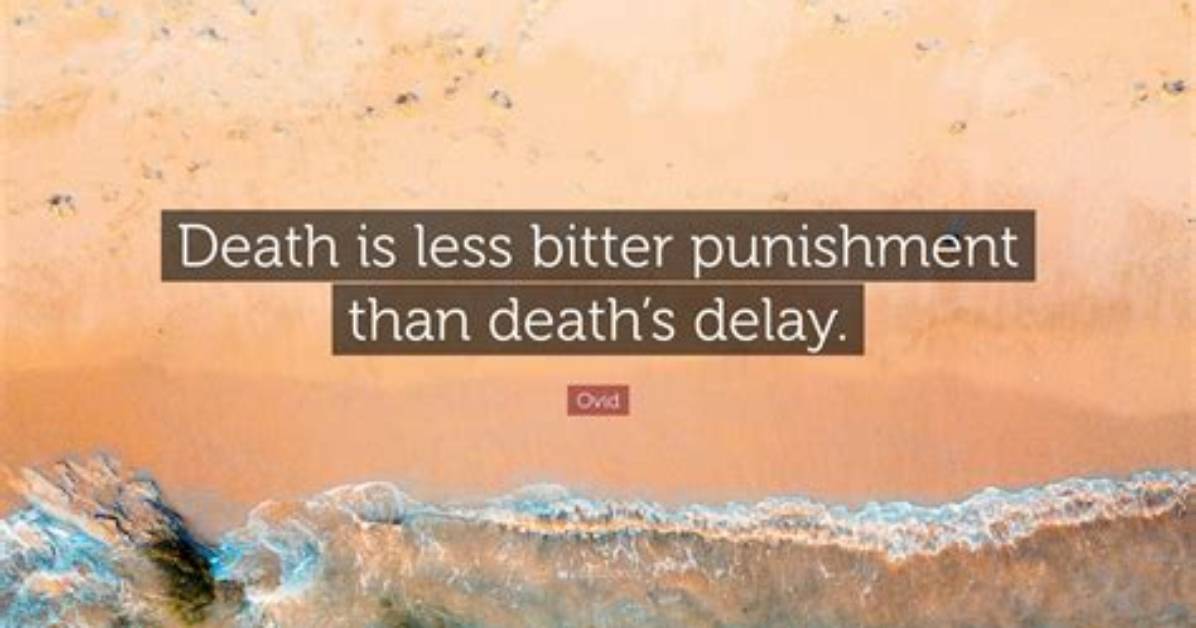 Ovid: 'Death Is Less Bitter Punishment Than Death's Delay.'