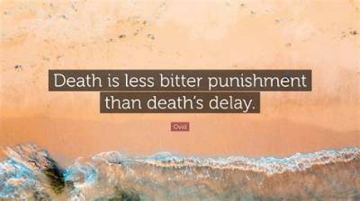 Ovid: 'Death Is Less Bitter Punishment Than Death's Delay.'