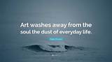 Pablo Picasso: 'Art Washes Away from the Soul the Dust of Everyday Life.'