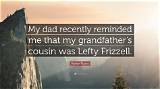 Parker Posey: 'My Dad Recently Reminded Me That My Grandfather's Cousin Was Lefty Frizzell.'