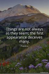 Phaedrus: 'Things Are Not Always as They Seem; the First Appearance Deceives Many.'