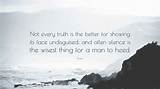 Pindar: 'Not Every Truth Is the Better for Showing Its Face Undisguised; and Often Silence Is the Wisest Thing for a Man to Heed.'