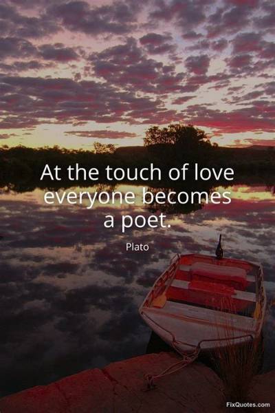 Plato: 'At the Touch of Love Everyone Becomes a Poet.'