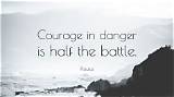 Plautus: 'Courage in Danger Is Half the Battle.'