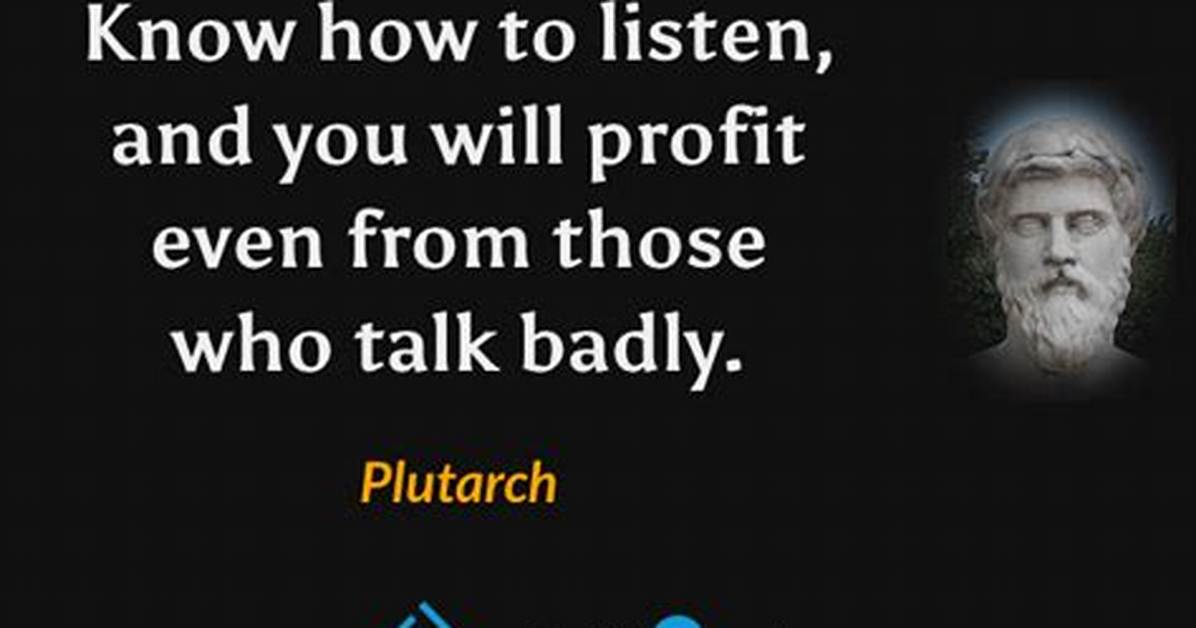Plutarch Know How to Listen and You Will Profit Even from Those Who Talk