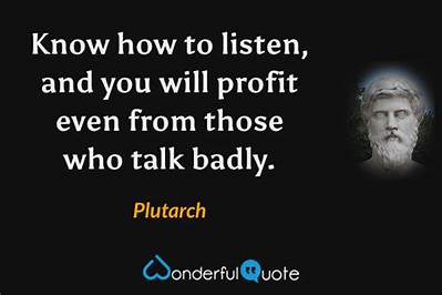 Plutarch: 'Know How to Listen, and You Will Profit Even from Those Who Talk Badly.'