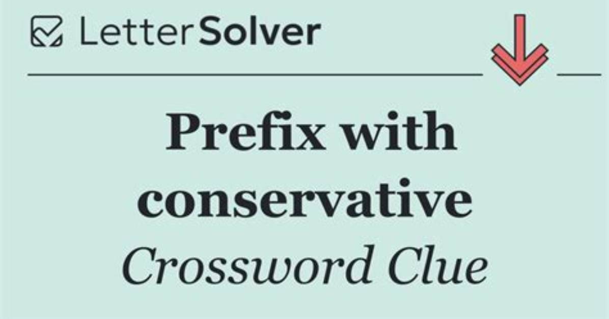 Prefix with Conservative Crossword Clue Nyt | 17 June 2023
