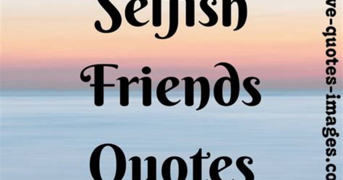 Quotes on Selfish Friends